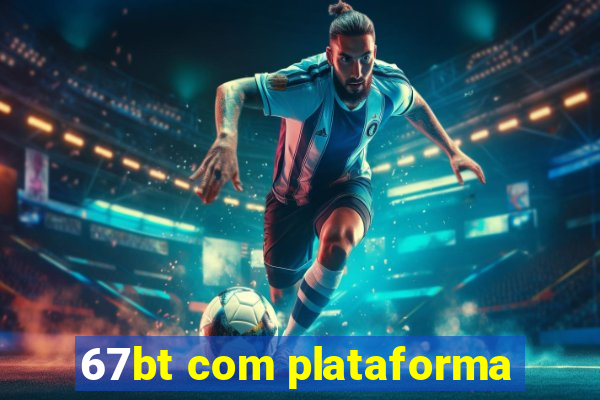 67bt com plataforma